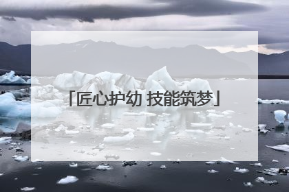 匠心护幼 技能筑梦